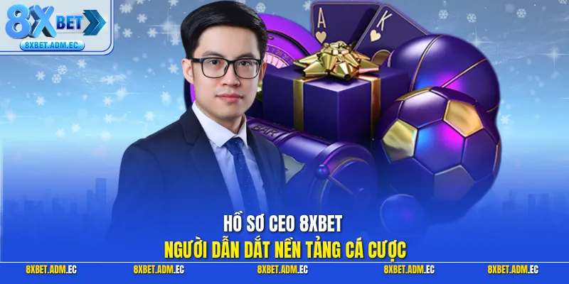 Hồ sơ CEO 8XBET người dẫn dắt nền tảng cá cược