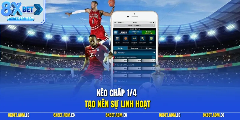 Kèo chấp 1/4  tạo nên sự linh hoạt