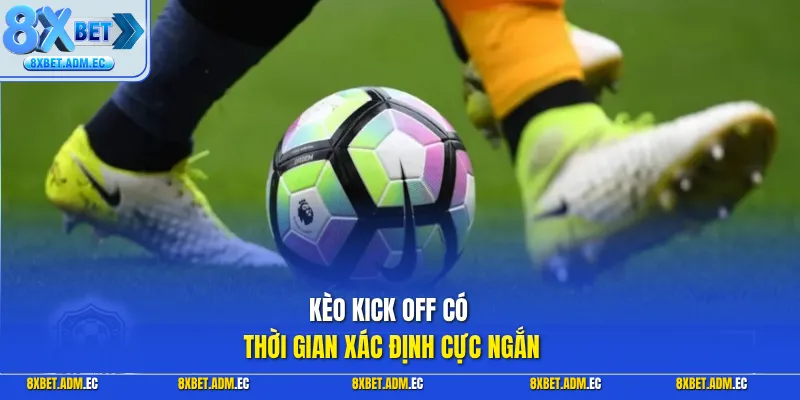 Kèo Kick Off có thời gian xác định cực ngắn