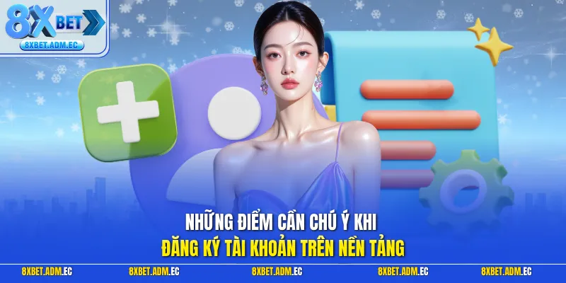 Những điểm cần chú ý khi đăng ký tài khoản trên nền tảng