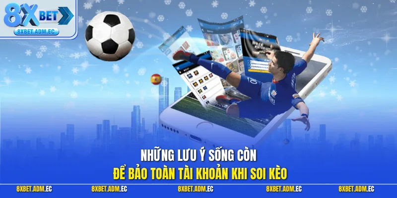 Những lưu ý sống còn để bảo toàn tài khoản khi soi kèo