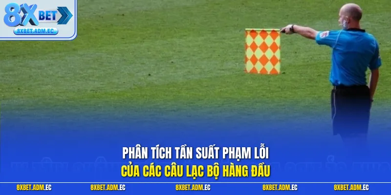 Phân tích tần suất phạm lỗi của các câu lạc bộ hàng đầu