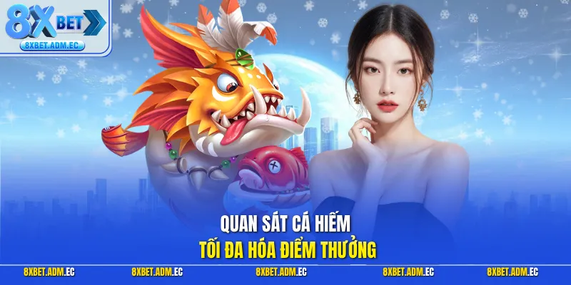 Quan sát cá hiếm tối đa hóa điểm thưởng