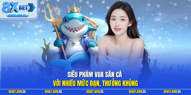 Siêu phẩm vua săn cá với nhiều mức đạn, thưởng khủng