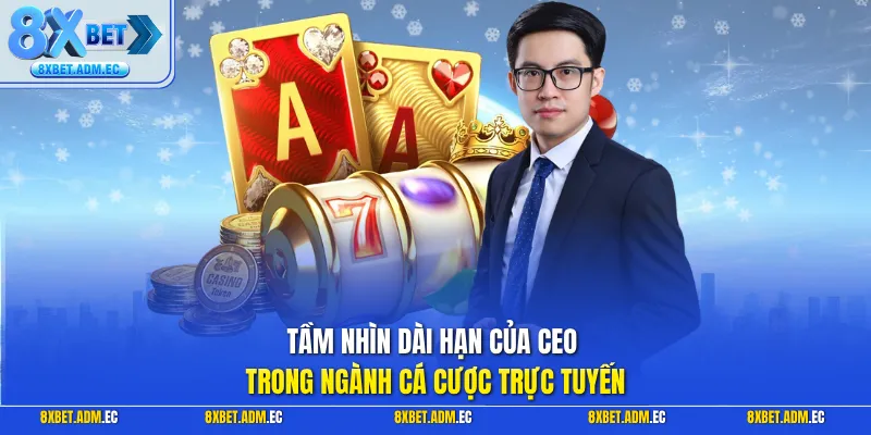 Tầm nhìn dài hạn của CEO trong ngành cá cược trực tuyến